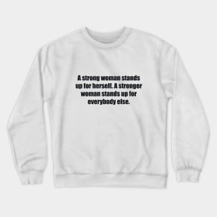 A strong woman stands up for herself. A stronger woman stands up for everybody else Crewneck Sweatshirt